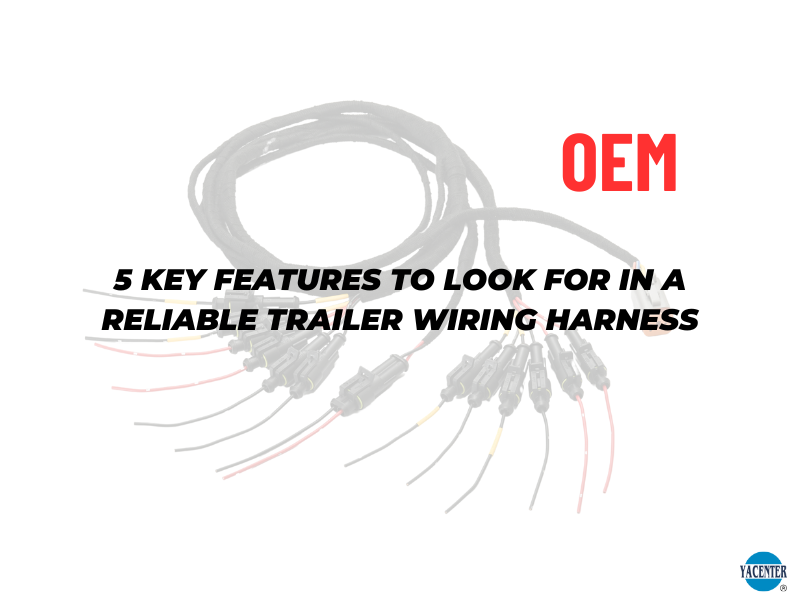 5 Key Features to Look for in a Reliable Trailer Wiring Harness